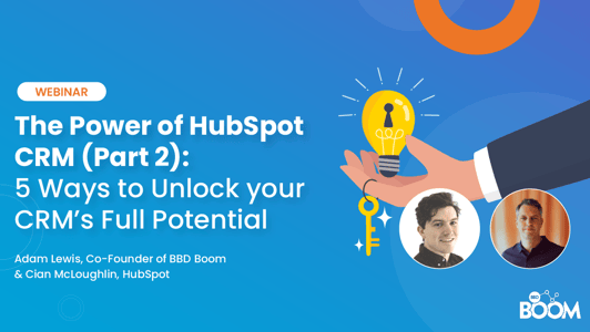 The Power of HubSpot CRM (Part 2): 5 Ways to Unlock your CRM’s Full Potential